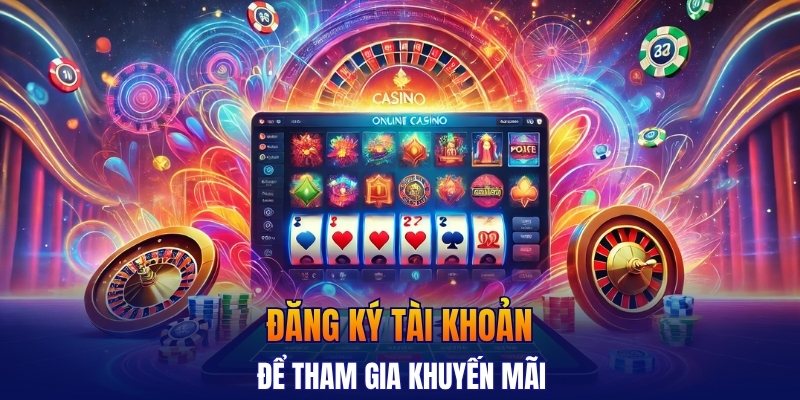 Đăng ký tài khoản để tham gia khuyến mãi