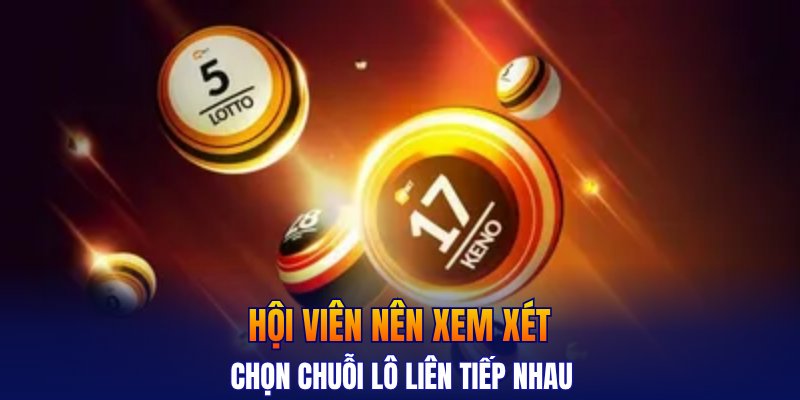 Hội viên nên xem xét chọn chuỗi lô liên tiếp nhau